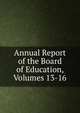 Annual Report of the Board of Education, Volumes 13-16, 