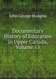 Documentary History of Education in Upper Canada, Volume 15, J. George Hodgins 