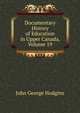 Documentary History of Education in Upper Canada, Volume 19, J. George Hodgins 