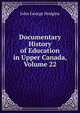 Documentary History of Education in Upper Canada, Volume 22, J. George Hodgins 
