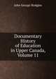 Documentary History of Education in Upper Canada, Volume 11, J. George Hodgins 