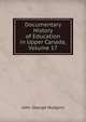 Documentary History of Education in Upper Canada, Volume 17, J. George Hodgins 