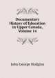 Documentary History of Education in Upper Canada, Volume 14, J. George Hodgins 