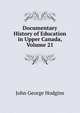 Documentary History of Education in Upper Canada, Volume 21, J. George Hodgins 
