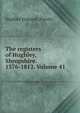 The registers of Hughley, Shropshire. 1576-1812. Volume 41, Hughley England (Parish) 