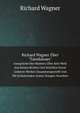 Richard Wagner ber "Tannhuser". Aussprche Des Meisters ber Sein Werk Aus Seinen Briefen Und Schriften Sowie Anderen Werken Zusammengestellt Und Mit Erluternden Anmer-Kungen Versehen, Wagner Richard 1813-1883 