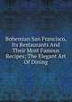 Bohemian San Francisco, Its Restaurants And Their Most Famous Recipes; The Elegant Art Of Dining, 