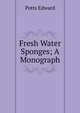 Fresh Water Sponges; A Monograph, Potts Edward 