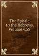 The Epistle to the Hebrews Volume v.58, 