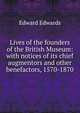Lives of the founders of the British Museum: with notices of its chief augmentors and other benefactors, 1570-1870, Edward Edwards 