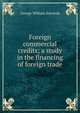 Foreign commercial credits; a study in the financing of foreign trade, George William Edwards 