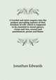 A Careful and strict enquiry into the modern prevailing notions of that freedom of will: which is supposed to be essential to moral agency, virtue and vice, reward and punishment, praise and blame, Edwards, Jonathan 
