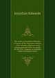 The works of President Edwards: a reprint of the Worcester edition : with valuable additions and a copious general index, to which, for the first . expense, a complete index of Scripture texts, Edwards, Jonathan 