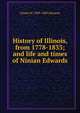 History of Illinois, from 1778-1833; and life and times of Ninian Edwards, Ninian W. 1809-1889 Edwards 