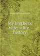 My brother's wife: a life-history, Amelia Ann Blanford Edwards 