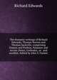 The dramatic writings of Richard Edwards, Thomas Norton and Thomas Sackville, comprising Damon and Pythias, Palamon and Arcyte (Note), Gorboduc, or . and wordlist. Edited by John S. Farmer, Richard Edwards 