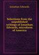 Selections from the unpublished writings of Jonathan Edwards, microform of America, Edwards, Jonathan 