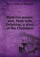 Madelon passes; and, Mam'selle Delphine, a story of the Christmas, Harry Stillwell Edwards 