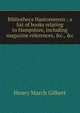 Bibliotheca Hantoniensis ; a list of books relating to Hampshire, including magazine references, &c., &c., Henry March Gilbert 