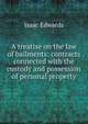 A treatise on the law of bailments: contracts connected with the custody and possession of personal property, Isaac Edwards 