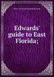 Edwards' guide to East Florida;, John L. [from old catalog] Edwards 