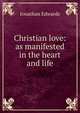 Christian love: as manifested in the heart and life, Edwards, Jonathan 