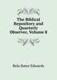 The Biblical Repository and Quarterly Observer, Volume 8, Bela Bates Edwards 