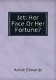 Jet: Her Face Or Her Fortune?, Edwards Annie 