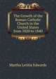 The Growth of the Roman Catholic Church in the United States from 1820 to 1840, Martha Letitia Edwards 