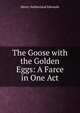 The Goose with the Golden Eggs: A Farce in One Act, Henry Sutherland Edwards 