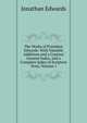 The Works of President Edwards: With Valuable Additions and a Copious General Index, and a Complete Index of Scripture Texts, Volume 1, Edwards, Jonathan 