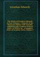 The Works of President Edwards in Four Volumes: A Reprint of the Worcester Edition with Valuable Additions and a Copious General Index, to Which, for . a Complete Index of Scripture Texts, Volume 3, Edwards, Jonathan 