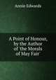 A Point of Honour, by the Author of 'the Morals of May Fair'., Edwards Annie 