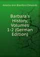 Barbara's History, Volumes 1-2 (German Edition), Amelia Ann Blanford Edwards 