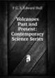 Volcanoes Past and Present: Contemporary Science Series, F G. S. Edward Hull 