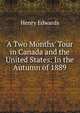 A Two Months' Tour in Canada and the United States: In the Autumn of 1889, Henry Edwards 