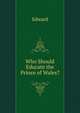 Who Should Educate the Prince of Wales?, Edward 
