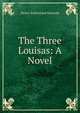 The Three Louisas: A Novel, Henry Sutherland Edwards 