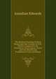 The Modern Prevailing Notions Respecting That Freedom of Will: Which Is Supposed to Be Essential to Moral Agency, Virtue and Vice, Reward and Punishment, Praise and Blame, Edwards, Jonathan 