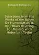 Selections from the Works of the Baron De Humboldt As Tr. by J. Black Relating to . Mexico. with Notes by J. Taylor, Edward Edwards 