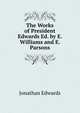 The Works of President Edwards Ed. by E. Williams and E. Parsons., Edwards, Jonathan 