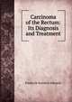 Carcinoma of the Rectum: Its Diagnosis and Treatment, Frederick Swinford Edwards 