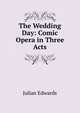 The Wedding Day: Comic Opera in Three Acts, Julian Edwards 