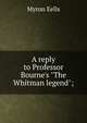 A reply to Professor Bourne's "The Whitman legend";, Myron Eells 