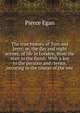 The true history of Tom and Jerry; or, the day and night scenes, of life in London, from the start to the finish. With a key to the persons and . terms, occuring in the course of the wor, Pierce Egan 