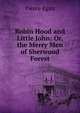 Robin Hood and Little John: Or, the Merry Men of Sherwood Forest, Pierce Egan 