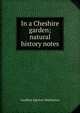 In a Cheshire garden; natural history notes, Geoffrey Egerton-Warburton 