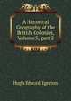 A Historical Geography of the British Colonies, Volume 5, part 2, Hugh Edward Egerton 
