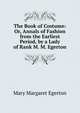 The Book of Costume: Or, Annals of Fashion from the Earliest Period, by a Lady of Rank M. M. Egerton., Mary Margaret Egerton 