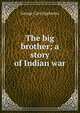 The big brother; a story of Indian war, Eggleston George Cary 